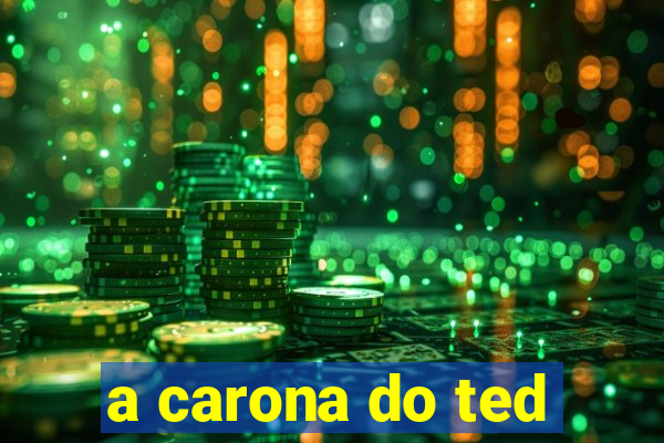 a carona do ted